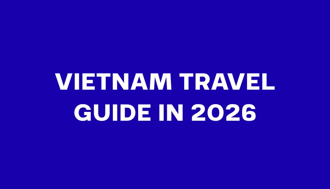 Vietnam Travel Guide in 2026: Flights, Visa Rules, Costs & Travel Tips