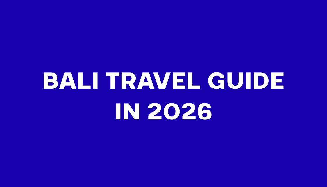 Bali Travel Guide in 2026: Everything You Need to Know Before You Visit