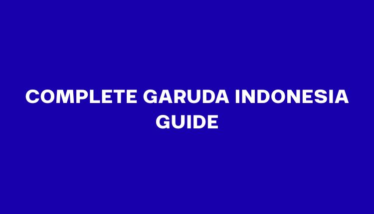 Garuda Indonesia Guide: Fleet, Cabin Classes, Baggage Rules, Check-In and Loyalty Programme Explained