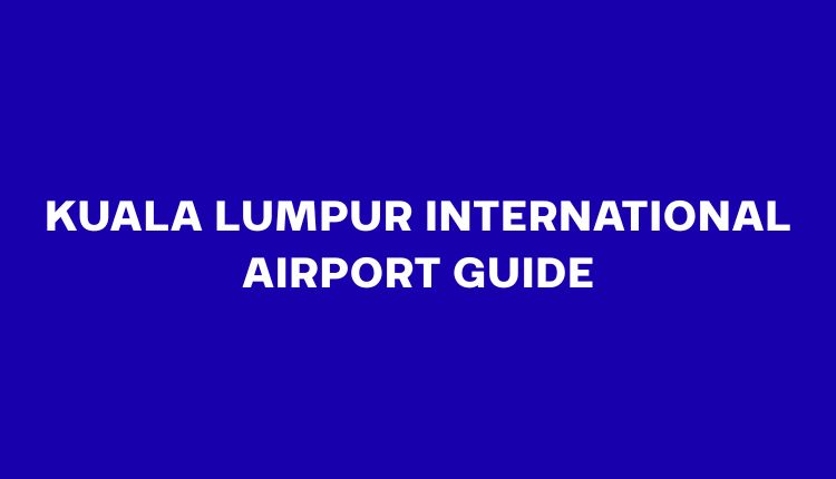 Kuala Lumpur International Airport Guide: Terminals, Transport & Travel Tips
